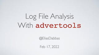 Log File Analysis
 

With advertools
@EliasDabbas
 
Feb 17, 2022
 