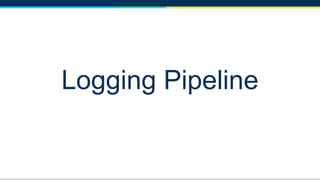 Logging Pipeline
 