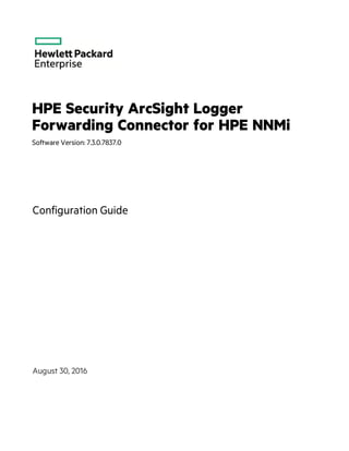 HPE Security ArcSight Logger
Forwarding Connector for HPE NNMi
Software Version: 7.3.0.7837.0
Configuration Guide
August 30, 2016
 