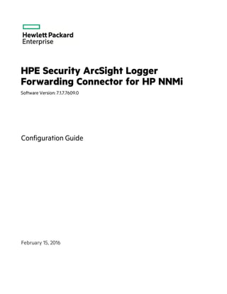 HPE Security ArcSight Logger
Forwarding Connector for HP NNMi
Software Version: 7.1.7.7609.0
Configuration Guide
February 15, 2016
 