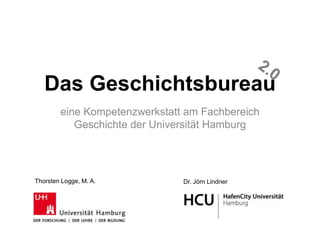 Das Geschichtsbureau
eine Kompetenzwerkstatt am Fachbereich
Geschichte der Universität Hamburg
Dr. Jörn LindnerThorsten Logge, M. A.
 