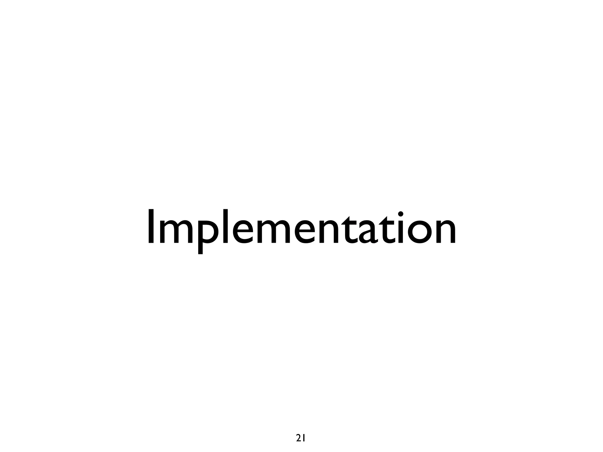 Implementation
21
 