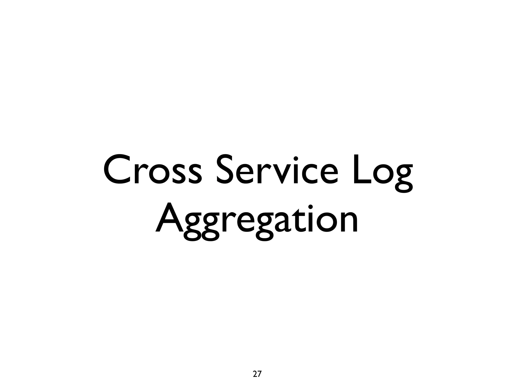 Cross Service Log
Aggregation
27
 