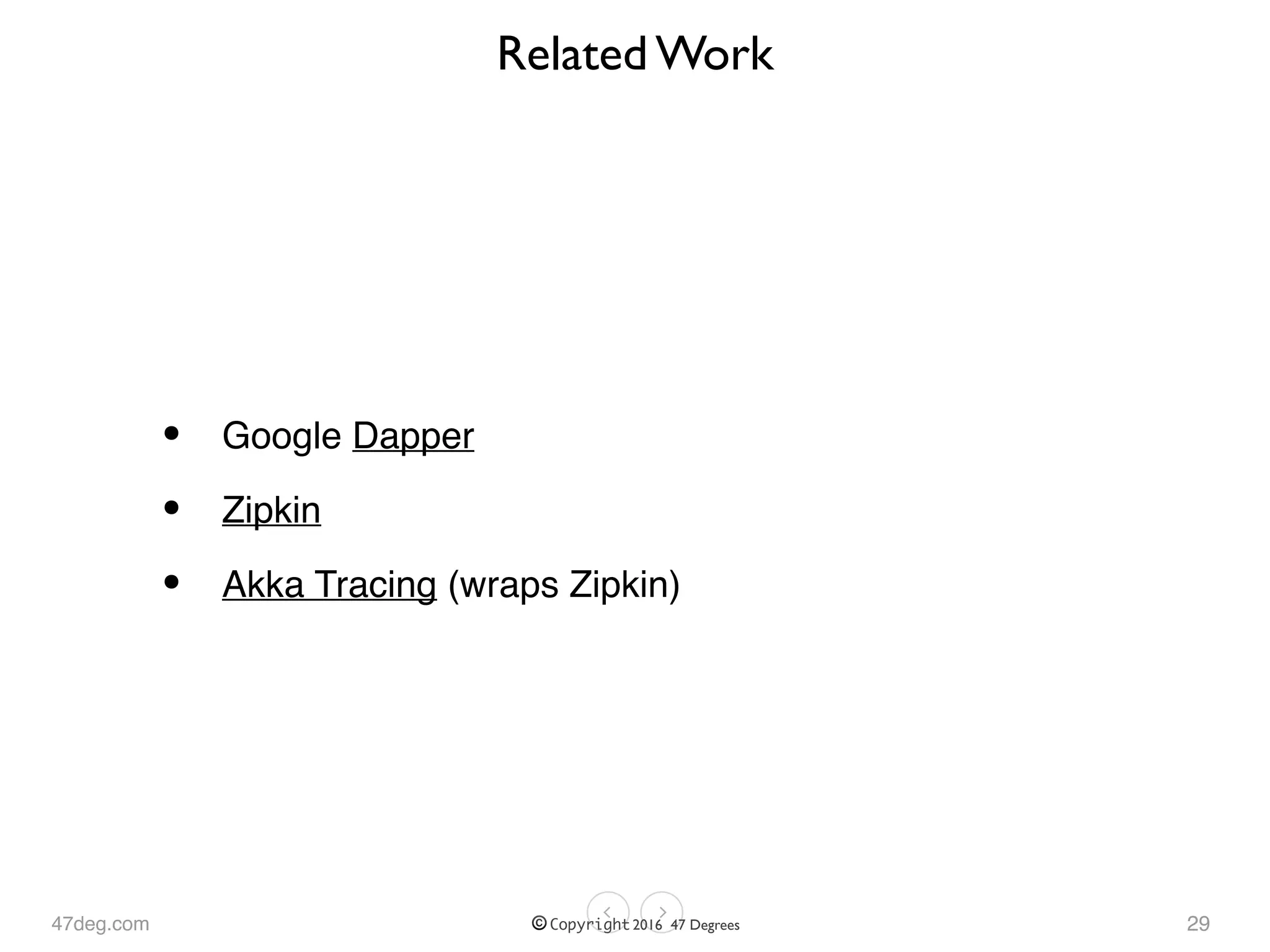 47deg.com © Copyright 2016 47 Degrees
Related Work
• Google Dapper
• Zipkin
• Akka Tracing (wraps Zipkin)
29
 