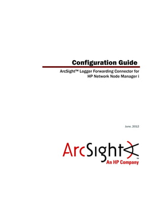 Configuration Guide
ArcSight™ Logger Forwarding Connector for
HP Network Node Manager i
June, 2012
 
