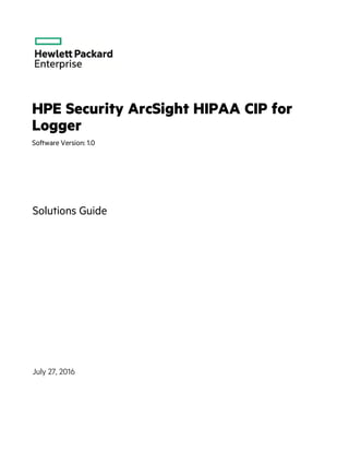 HPE Security ArcSight HIPAA CIP for
Logger
Software Version: 1.0
Solutions Guide
July 27, 2016
 