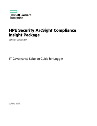 HPE Security ArcSight Compliance
Insight Package
Software Version: 5.0
IT Governance Solution Guide for Logger
July 8, 2015
 