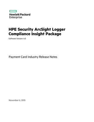 HPE Security ArcSight Logger
Compliance Insight Package
Software Version: 4.0
Payment Card Industry Release Notes
November 6, 2015
 