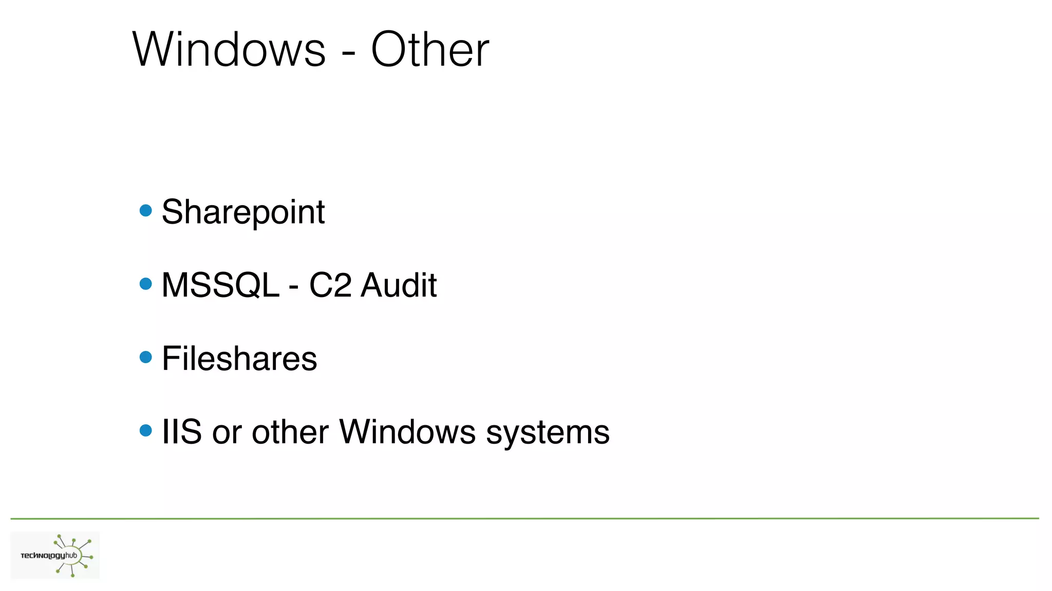 Windows - Other
•Sharepoint
•MSSQL - C2 Audit
•Fileshares
•IIS or other Windows systems
 