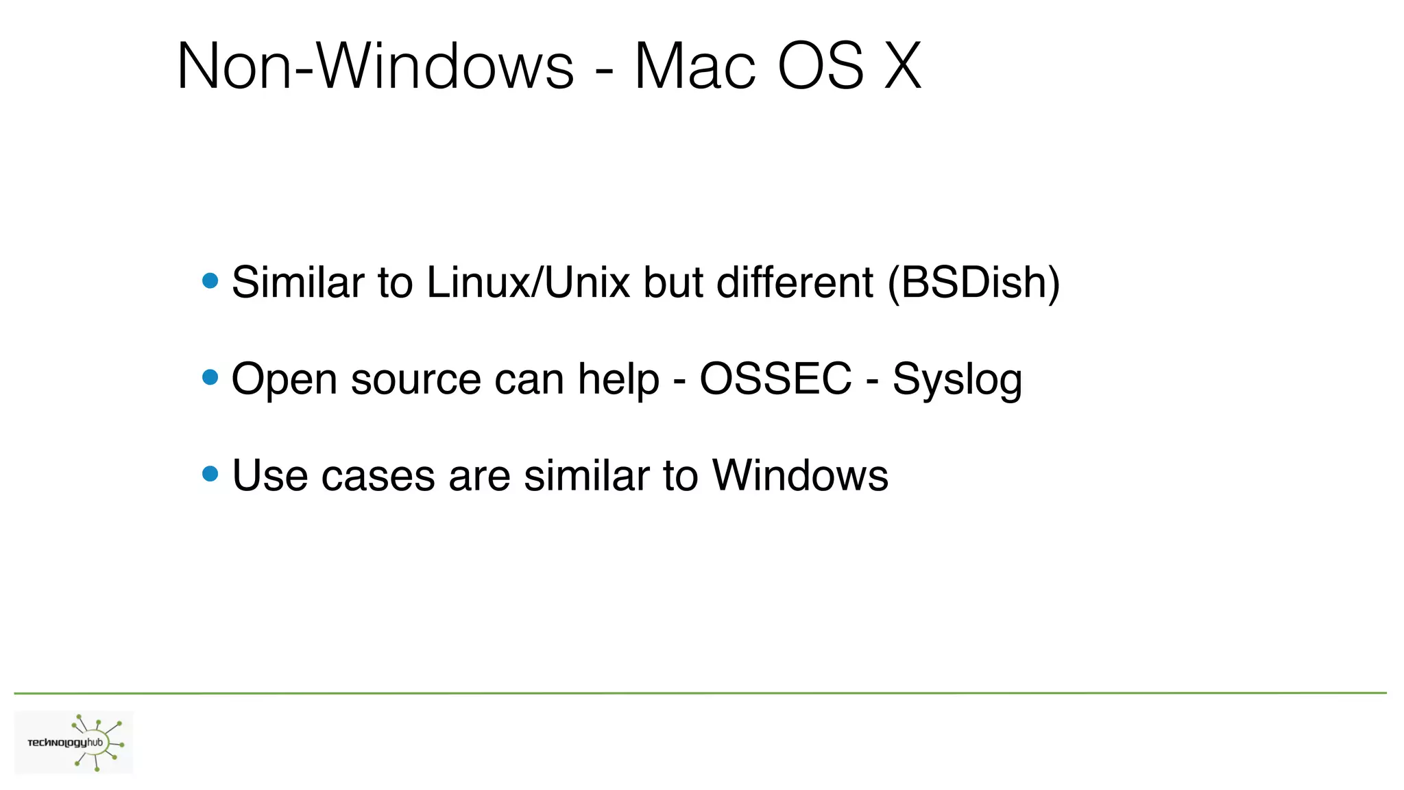 Non-Windows - Mac OS X
• Similar to Linux/Unix but different (BSDish)
• Open source can help - OSSEC - Syslog
• Use cases are similar to Windows
 