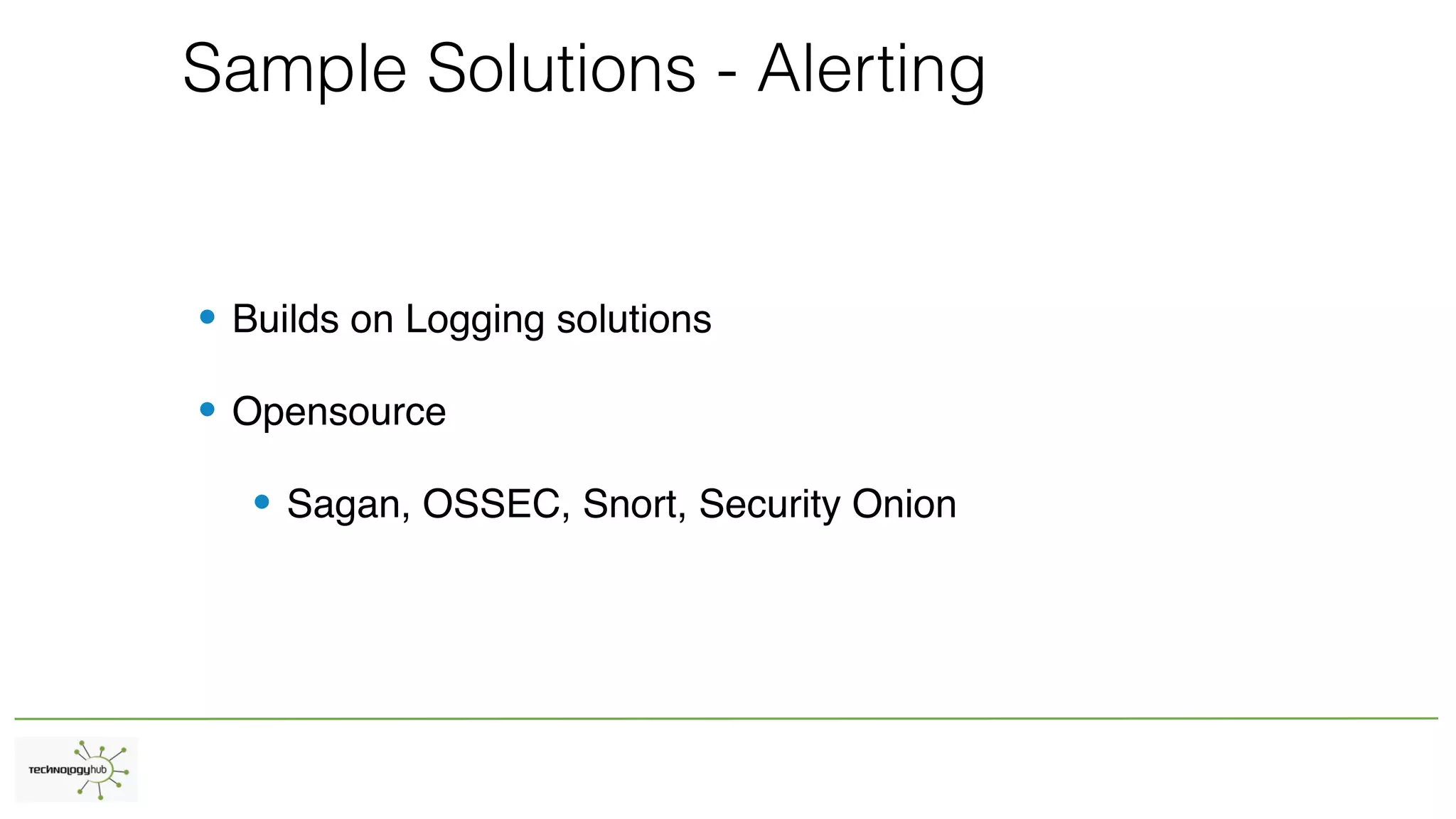 Sample Solutions - Alerting
• Builds on Logging solutions
• Opensource
• Sagan, OSSEC, Snort, Security Onion
 