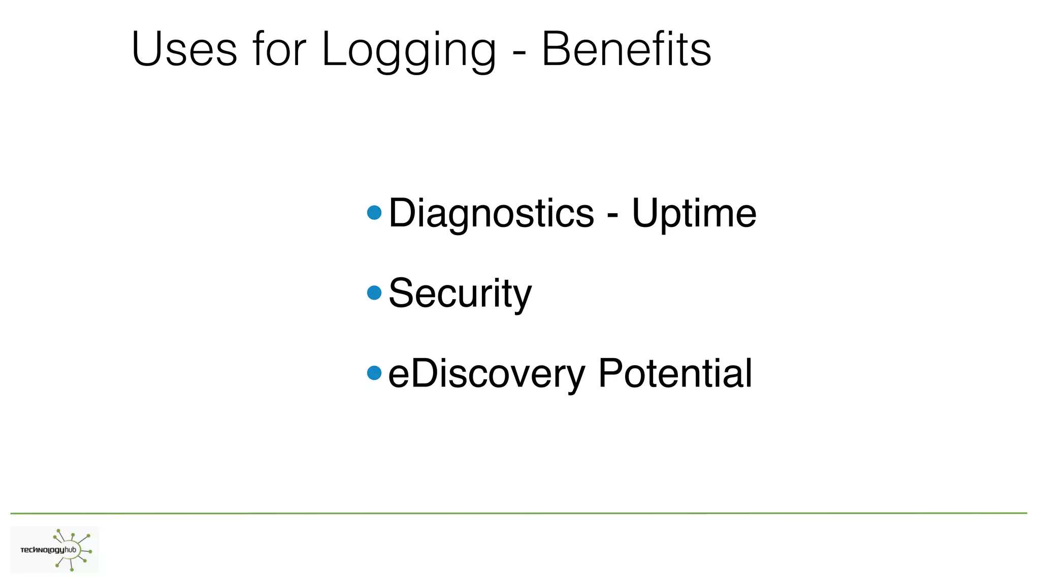 Uses for Logging - Benefits
•Diagnostics - Uptime
•Security
•eDiscovery Potential
 