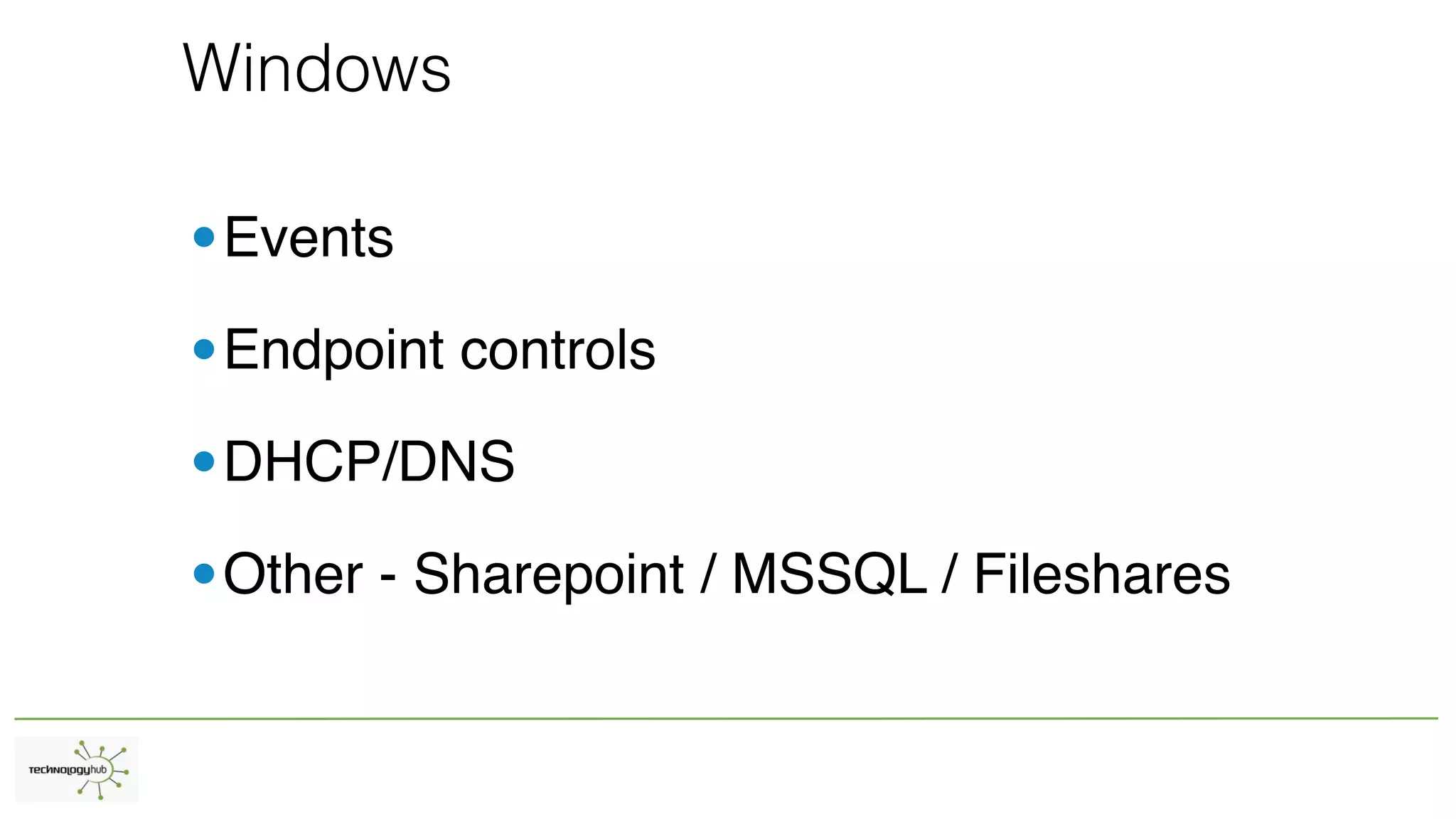 Windows
•Events
•Endpoint controls
•DHCP/DNS
•Other - Sharepoint / MSSQL / Fileshares
 