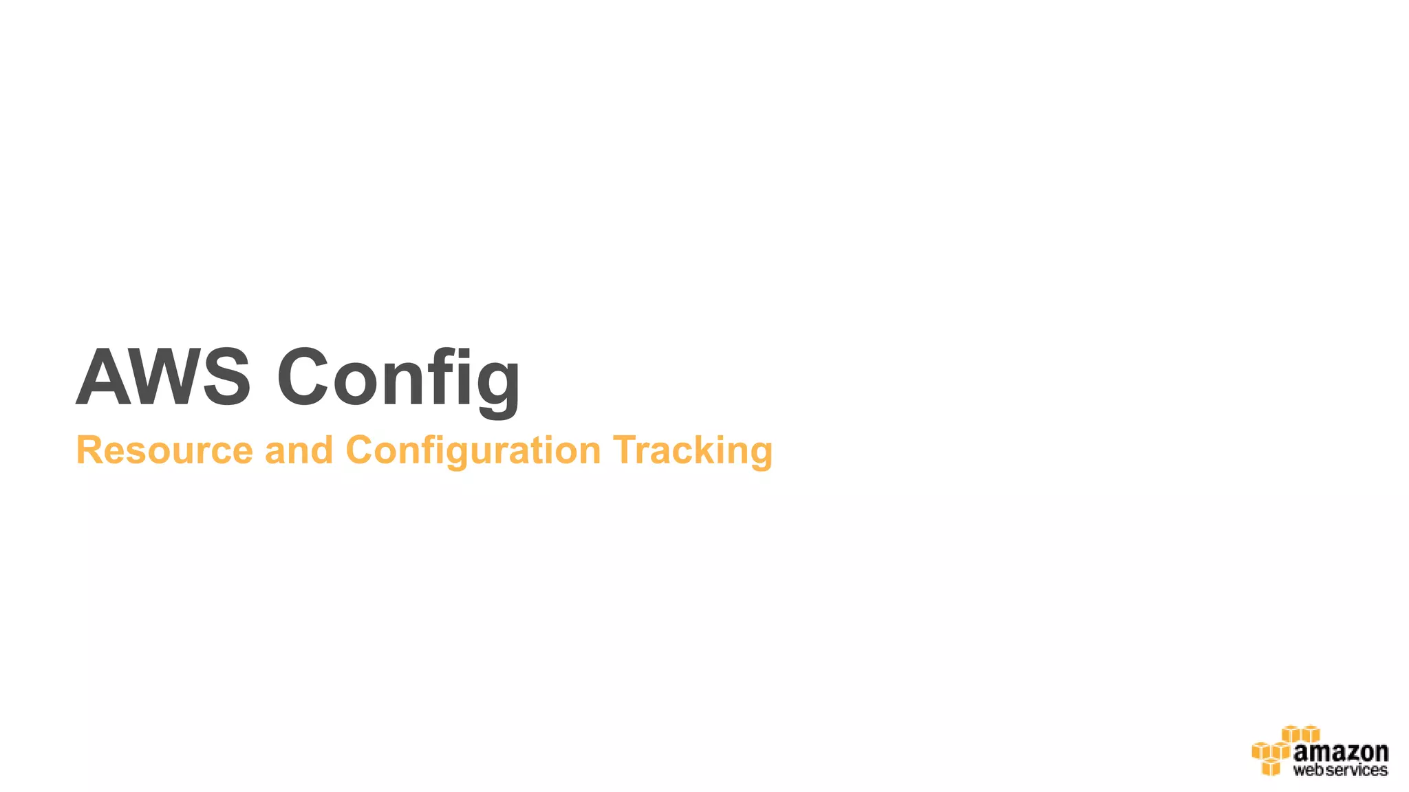 AWS Config
Resource and Configuration Tracking
 