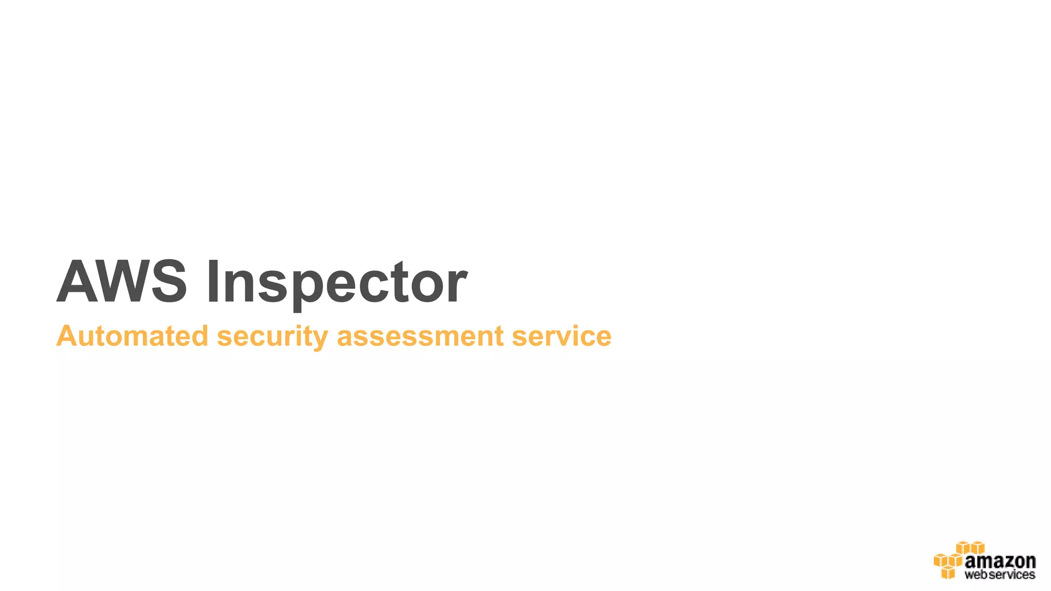 AWS Inspector
Automated security assessment service
 