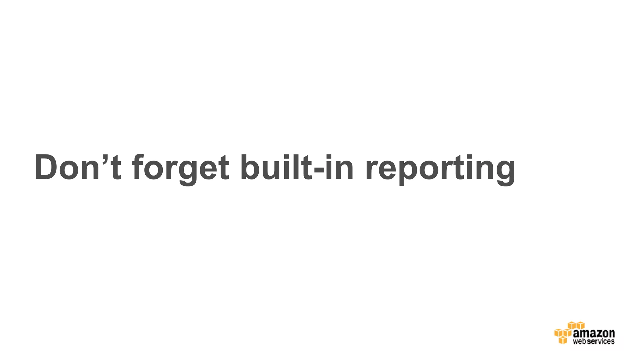 Don’t forget built-in reporting
 