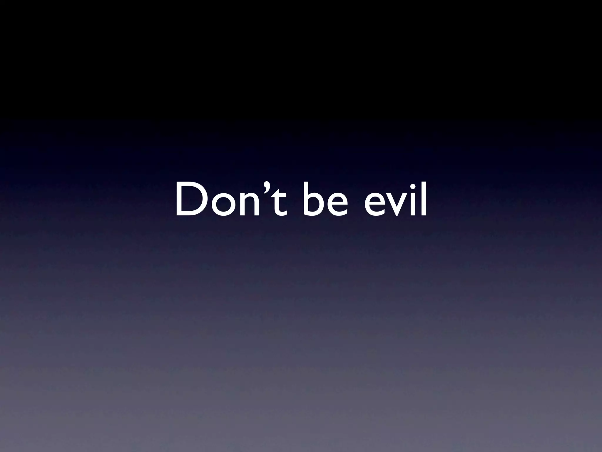 Don’t be evil
 