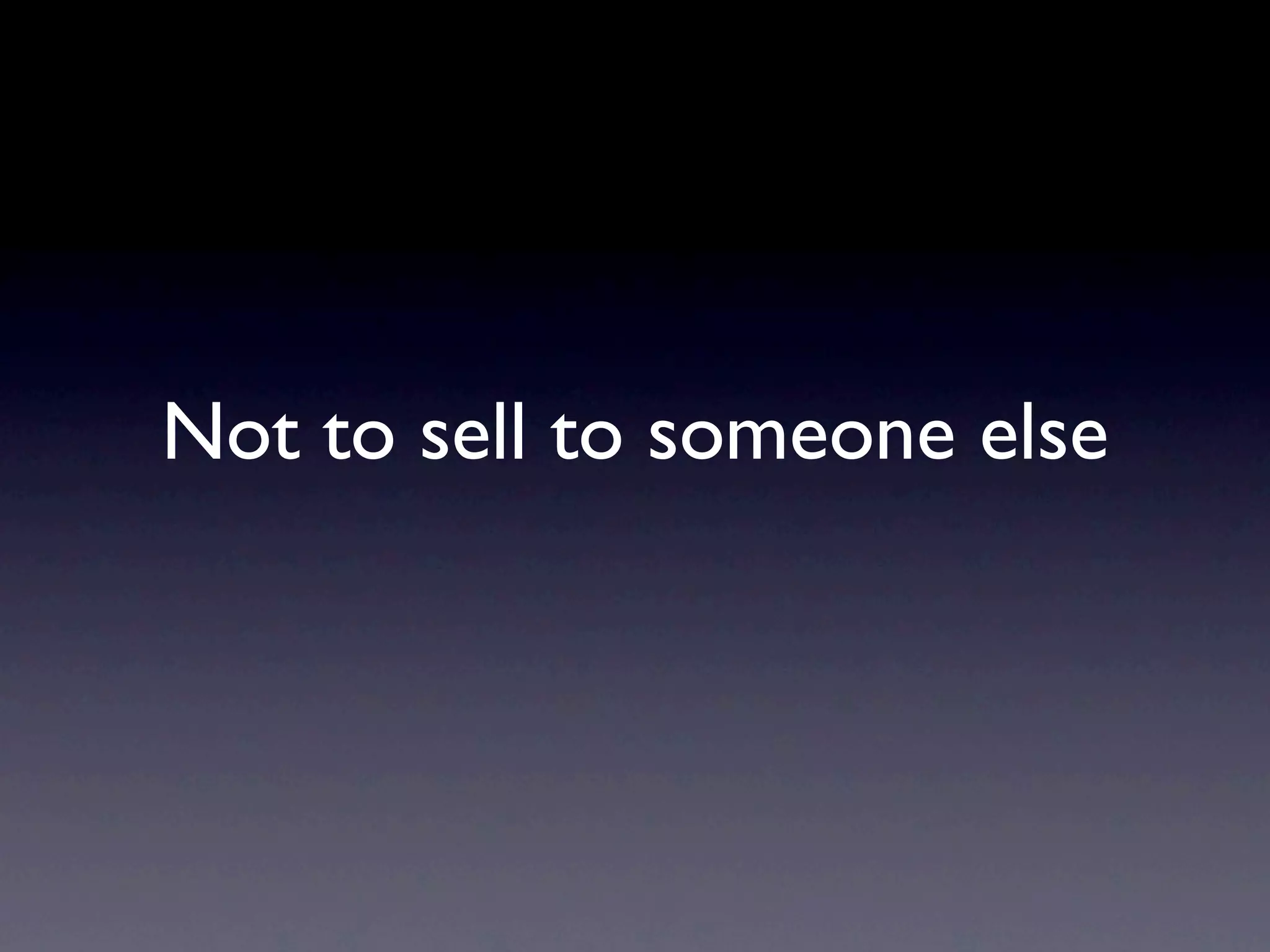 Not to sell to someone else
 