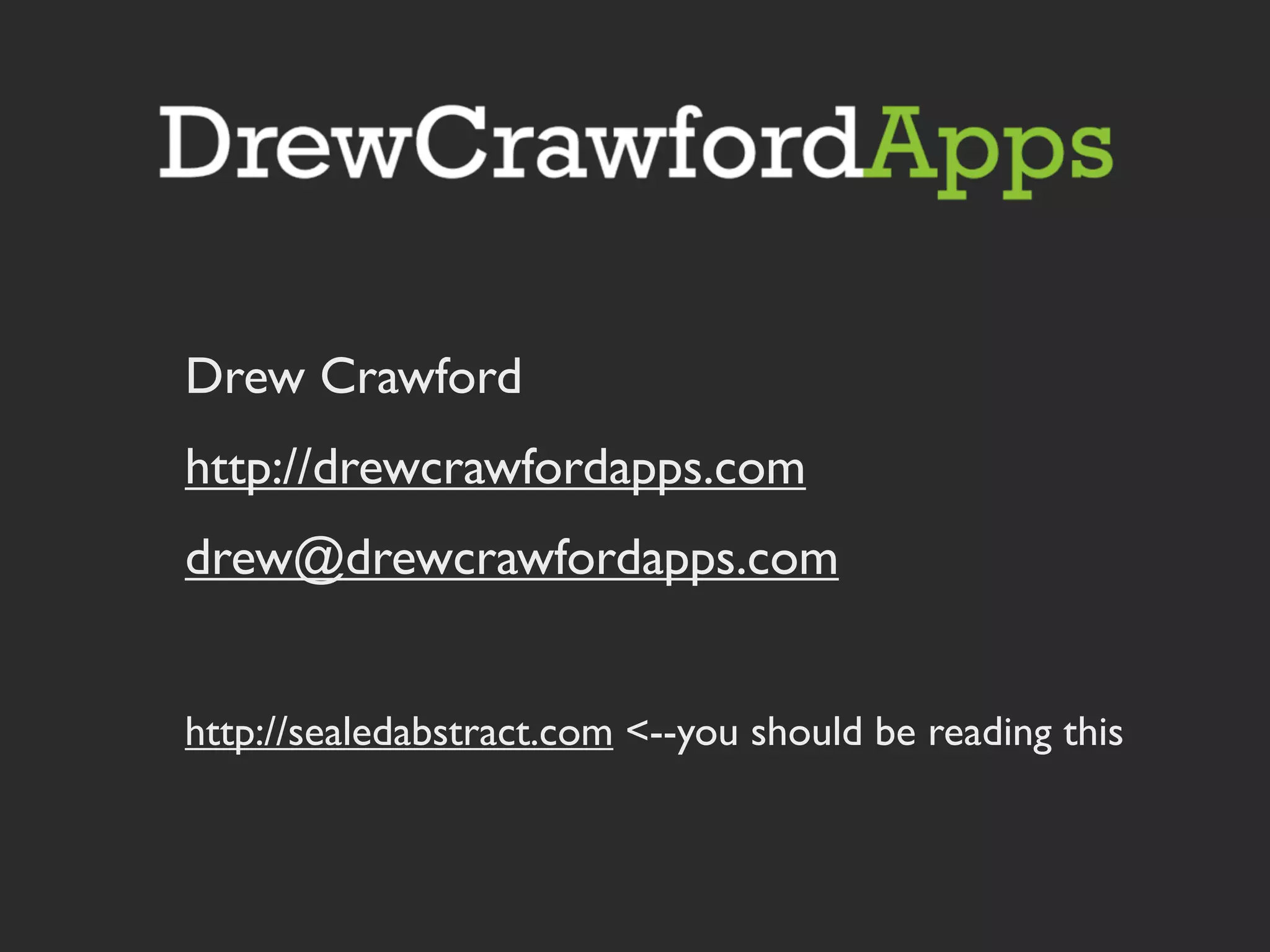 Drew Crawford
http://drewcrawfordapps.com
drew@drewcrawfordapps.com


http://sealedabstract.com <--you should be reading this
 