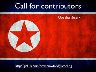 Call for contributors
                             Use the library




http://github.com/drewcrawford/JucheLog
 