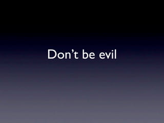 Don’t be evil
 