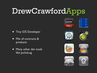•   Tiny iOS Developer

•   Mix of contracts &
    products

•   Many other dev tools
    like JucheLog
 