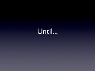 Until...
 