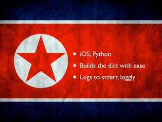 • iOS, Python
• Builds the dict with ease
• Logs to stderr, loggly
 