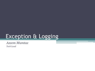 Exception & Logging
Azeem Mumtaz
Software Engineer
 
