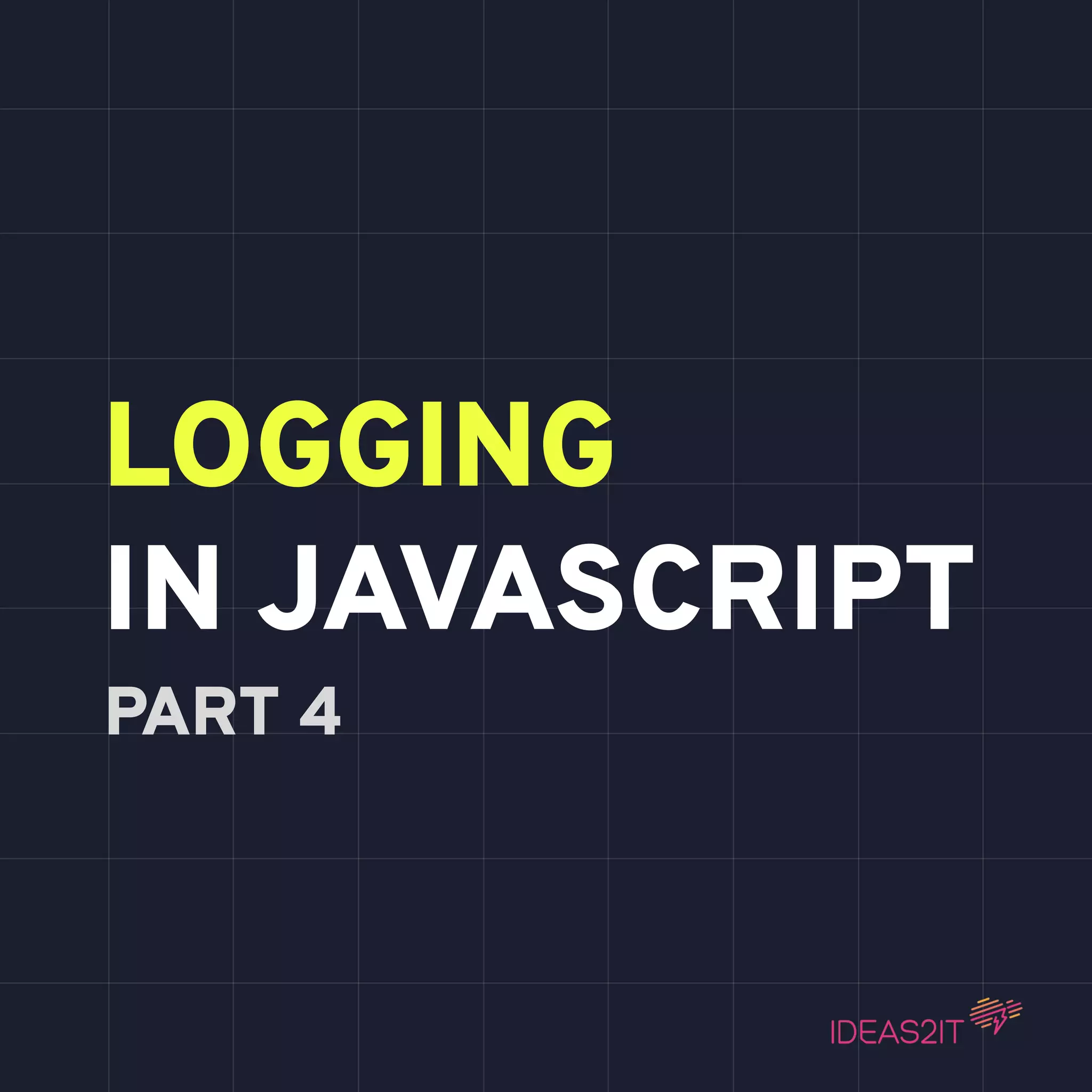 LOGGING IN JAVASCRIPT PART 4 