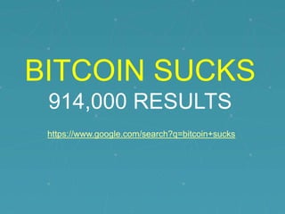 BITCOIN SUCKS
914,000 RESULTS
https://www.google.com/search?q=bitcoin+sucks

 