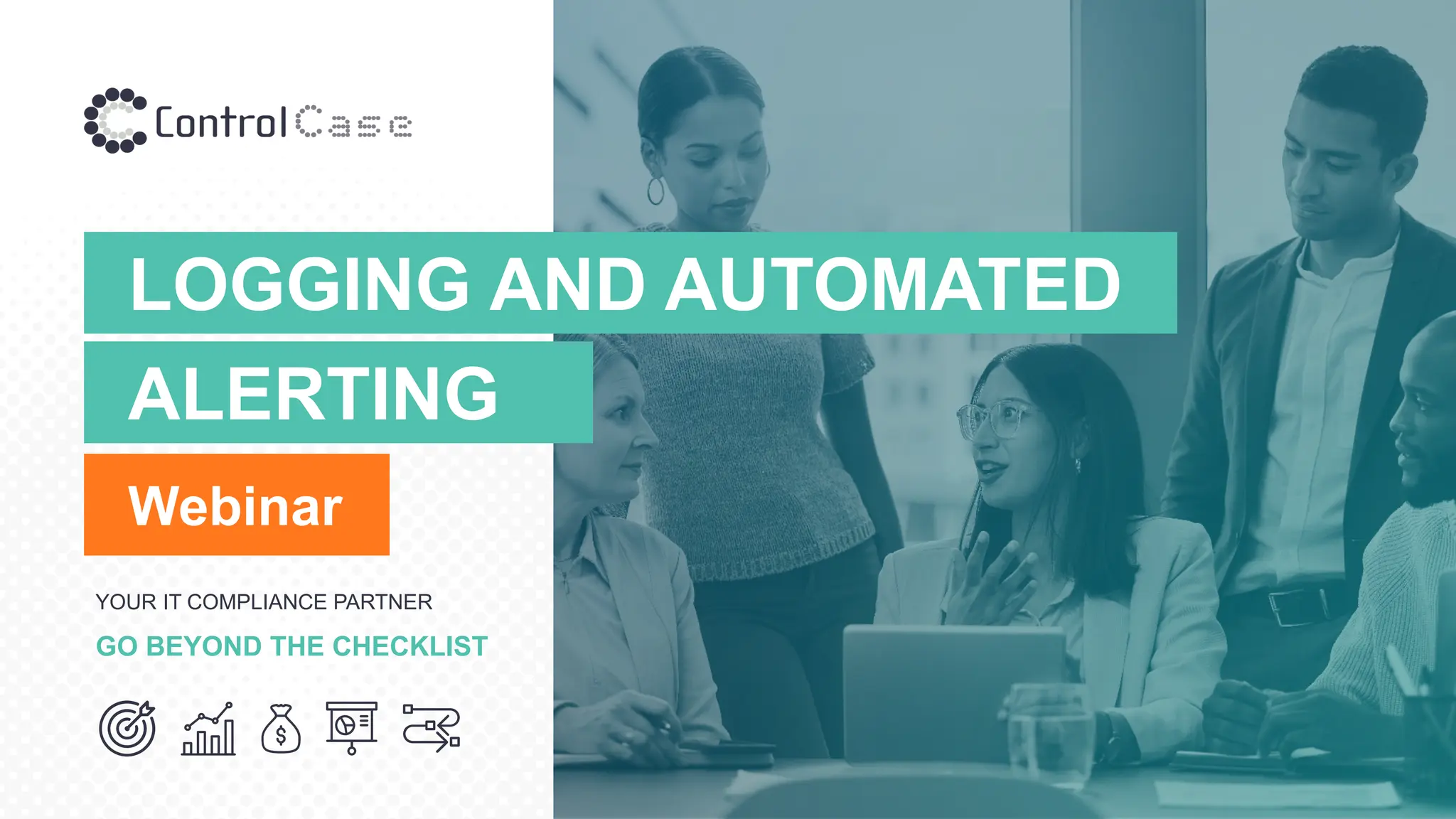 ALERTING
LOGGING AND AUTOMATED
YOUR IT COMPLIANCE PARTNER
GO BEYOND THE CHECKLIST
Webinar
 