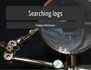Searching logs 
Graylog2, ElasticSearch 
 
