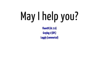 May I help you? 
FluentD (AL 2.0) 
Graylog 2 (GPL) 
Loggly (commerical) 
 