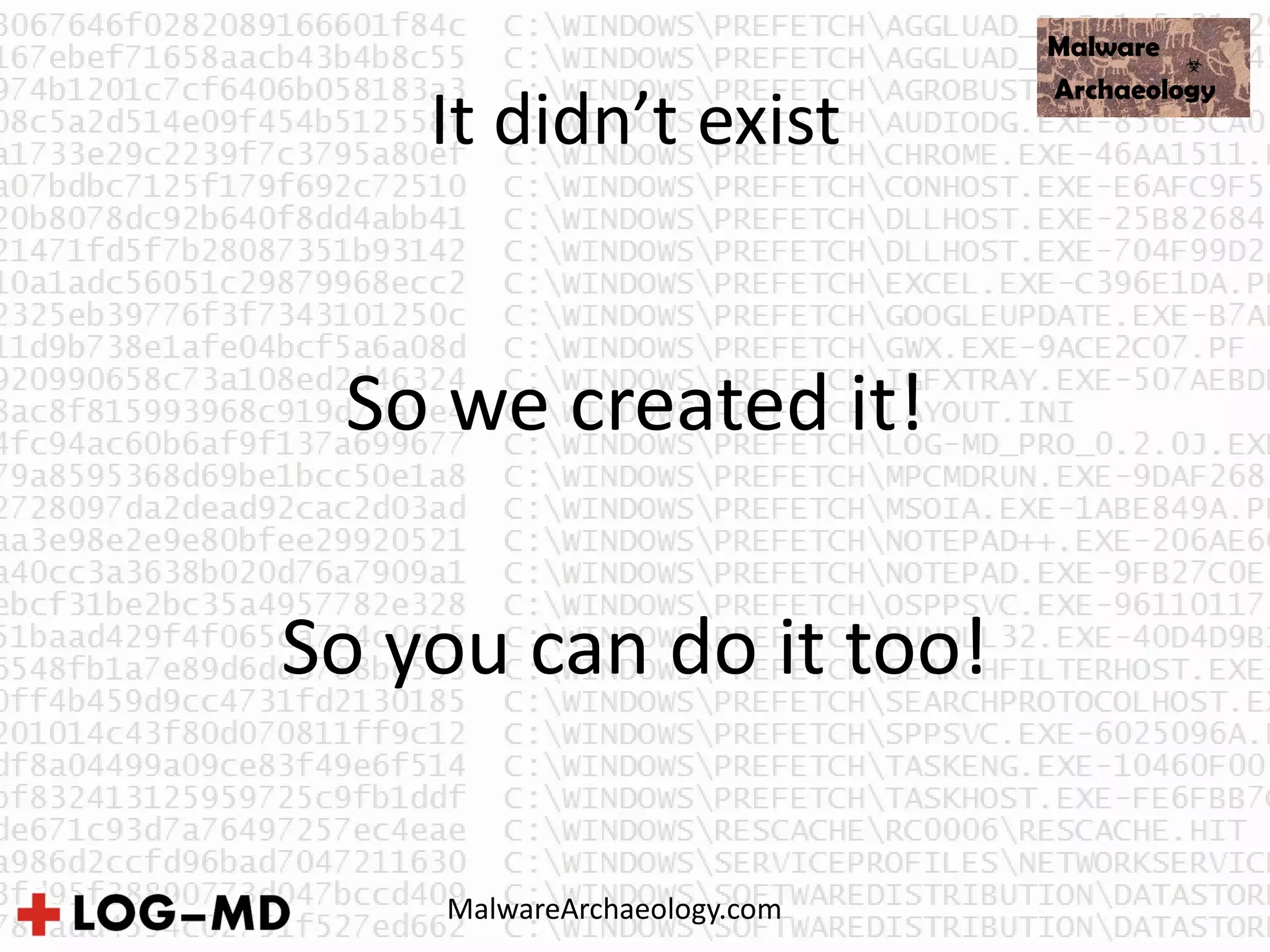 It didn’t exist
So we created it!
So you can do it too!
MalwareArchaeology.com
 