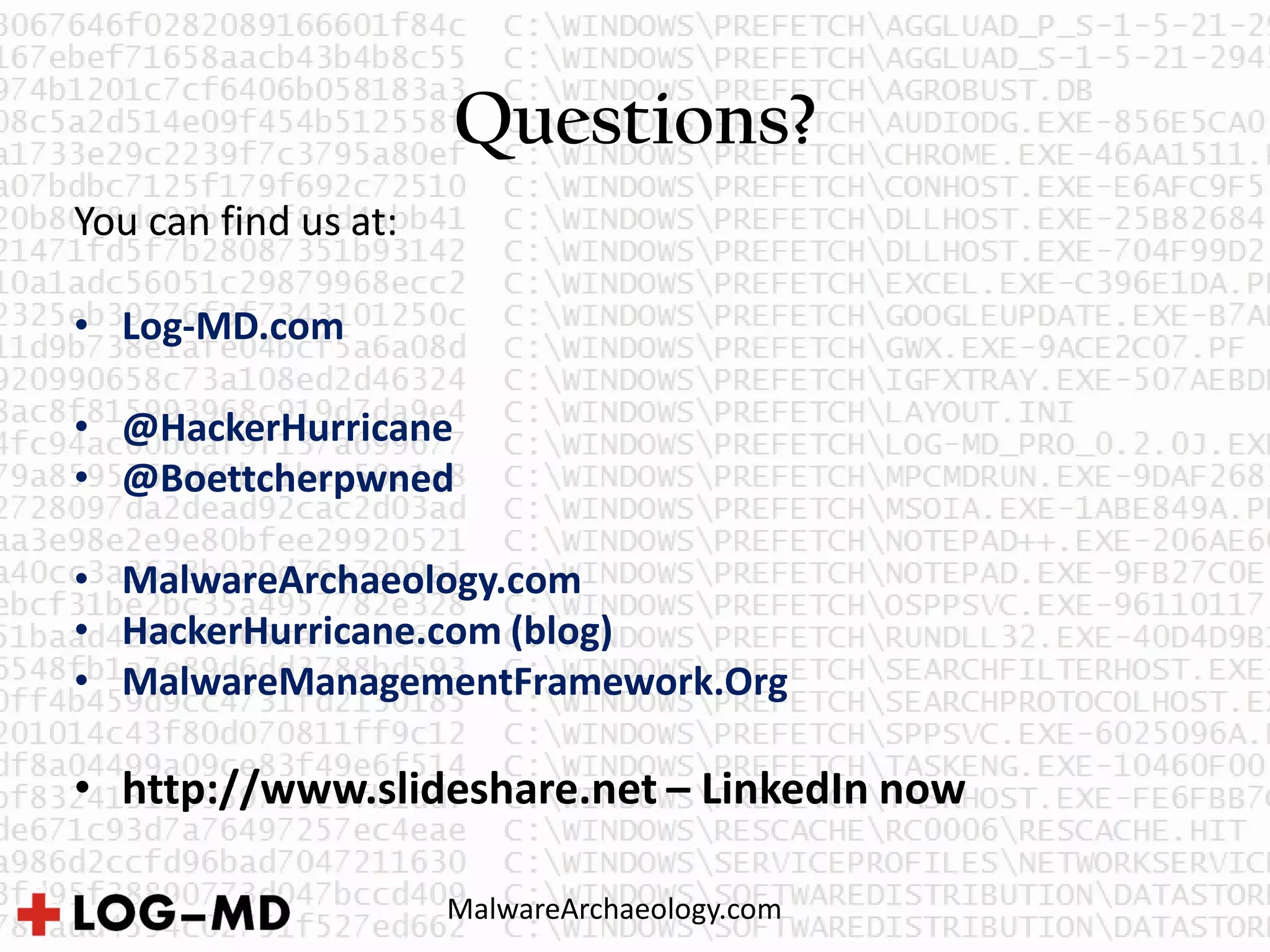 Questions?
MalwareArchaeology.com
You can find us at:
• Log-MD.com
• @HackerHurricane
• @Boettcherpwned
• MalwareArchaeology.com
• HackerHurricane.com (blog)
• MalwareManagementFramework.Org
• http://www.slideshare.net – LinkedIn now
 