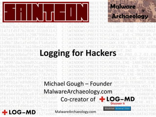 Searching Logs for Hackers, what
you need to know to catch them
Michael Gough – Founder
MalwareArchaeology.com
Co-creator of
MalwareArchaeology.com
 