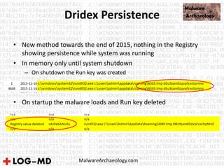 Dridex Persistence
• New method towards the end of 2015, nothing in the Registry
showing persistence while system was running
• In memory only until system shutdown
– On shutdown the Run key was created
• On startup the malware loads and Run key deleted
MalwareArchaeology.com
 