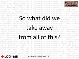 So what did we
take away
from all of this?
MalwareArchaeology.com
 