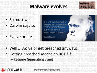 Malware evolves
• So must we
• Darwin says so
• Evolve or die
• Well… Evolve or get breached anyways
• Getting breached means an RGE !!!
– Resume Generating Event
MalwareArchaeology.com
 