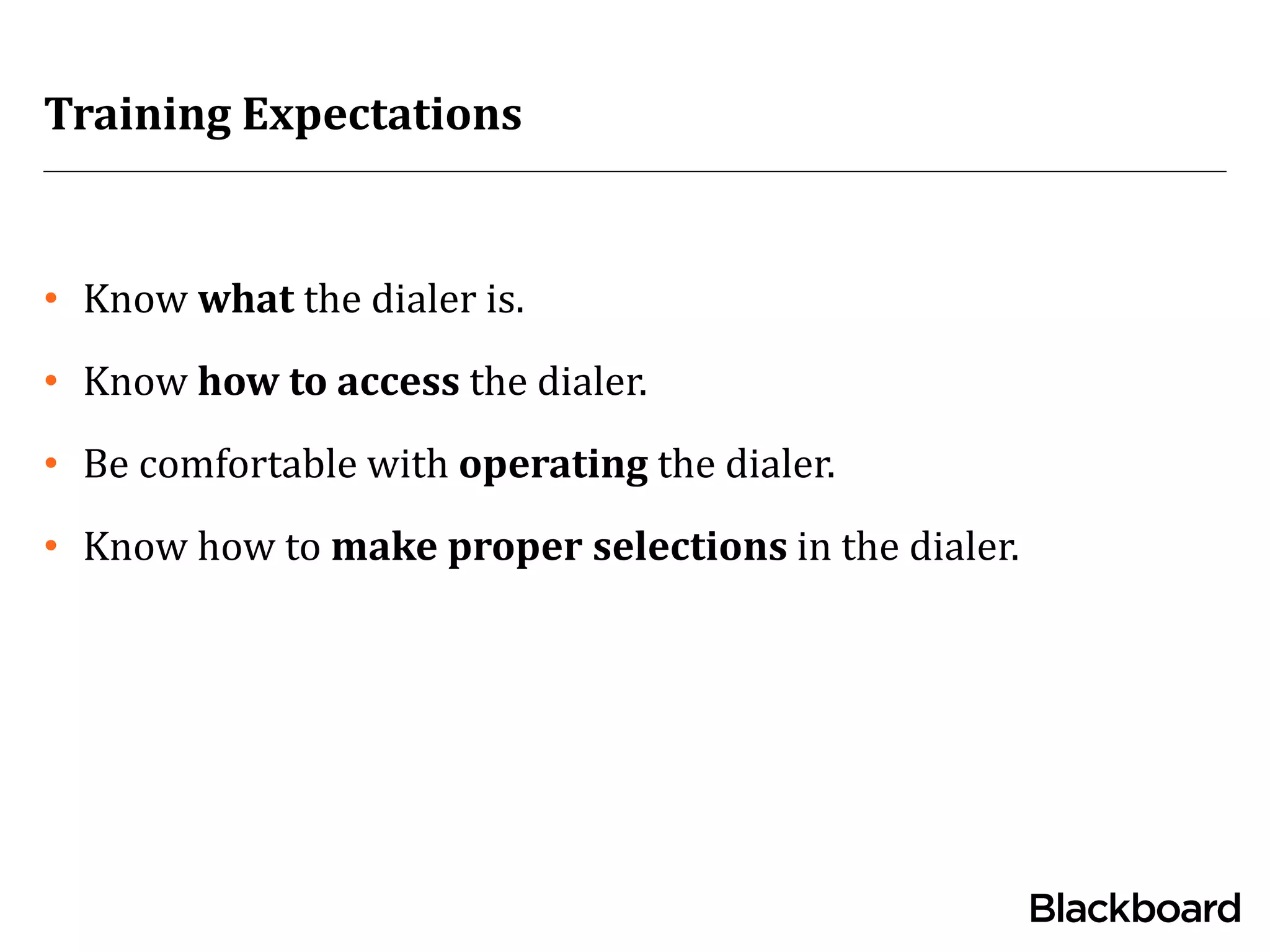 Training Expectations
• Know what the dialer is.
• Know how to access the dialer.
• Be comfortable with operating the dialer.
• Know how to make proper selections in the dialer.
 