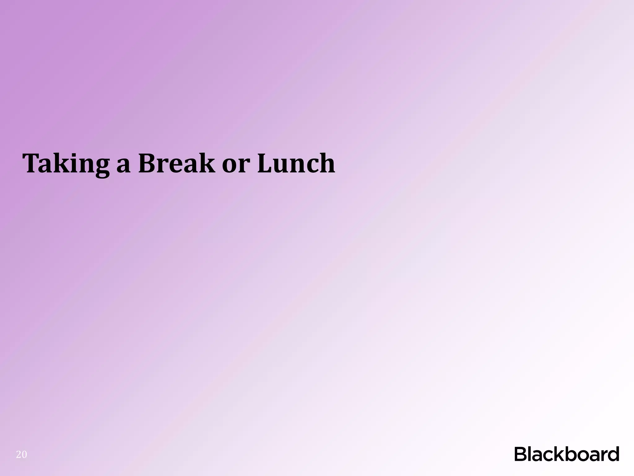 Taking a Break or Lunch
20
 