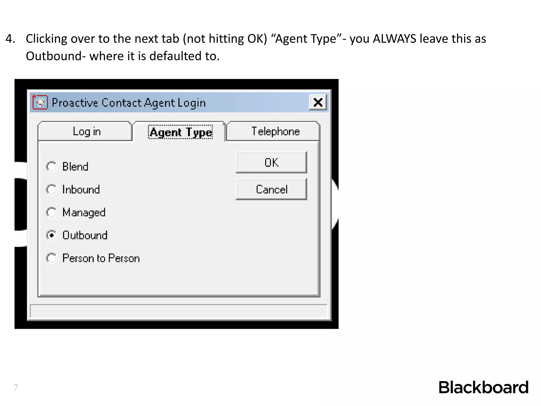7
4. Clicking over to the next tab (not hitting OK) “Agent Type”- you ALWAYS leave this as
Outbound- where it is defaulted to.
 