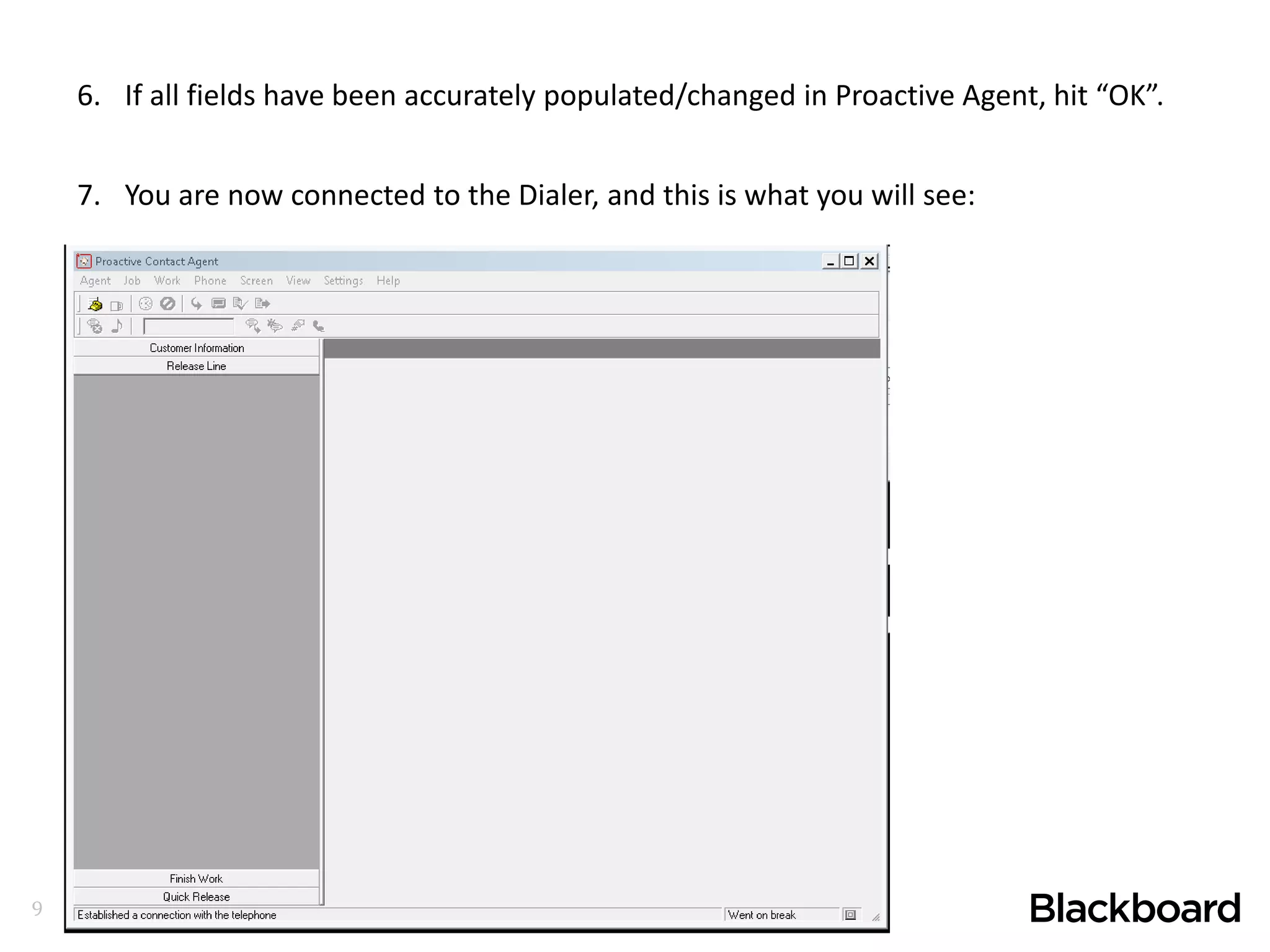 9
6. If all fields have been accurately populated/changed in Proactive Agent, hit “OK”.
7. You are now connected to the Dialer, and this is what you will see:
 