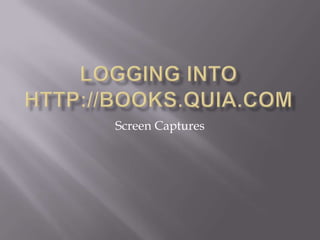 Logging into http://books.quia.com Screen Captures 