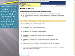 Notice there is a
floating keyboard
at the top of the
screen. Click on
these letters to
enter accented
vowels and/or
other Spanish
characters.
 