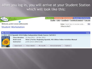 After you log in, you will arrive at your Student Station
                which will look like this:
 