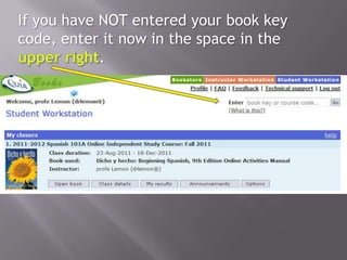 If you have NOT entered your book key
code, enter it now in the space in the
            .
 