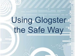 Using Glogster
the Safe Way
 
