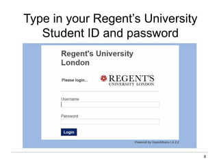 8
Type in your Regent’s University
Student ID and password
 